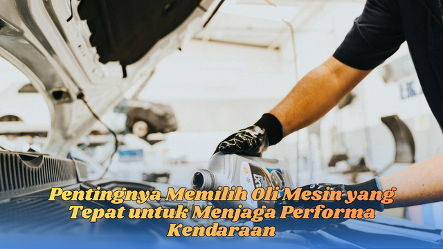 Pentingnya Memilih Oli Mesin
